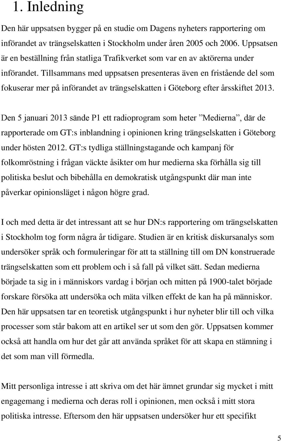 Tillsammans med uppsatsen presenteras även en fristående del som fokuserar mer på införandet av trängselskatten i Göteborg efter årsskiftet 2013.