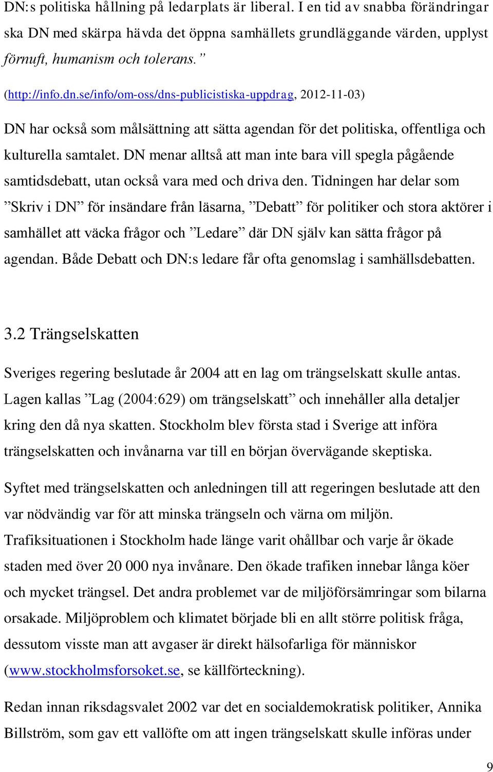 DN menar alltså att man inte bara vill spegla pågående samtidsdebatt, utan också vara med och driva den.