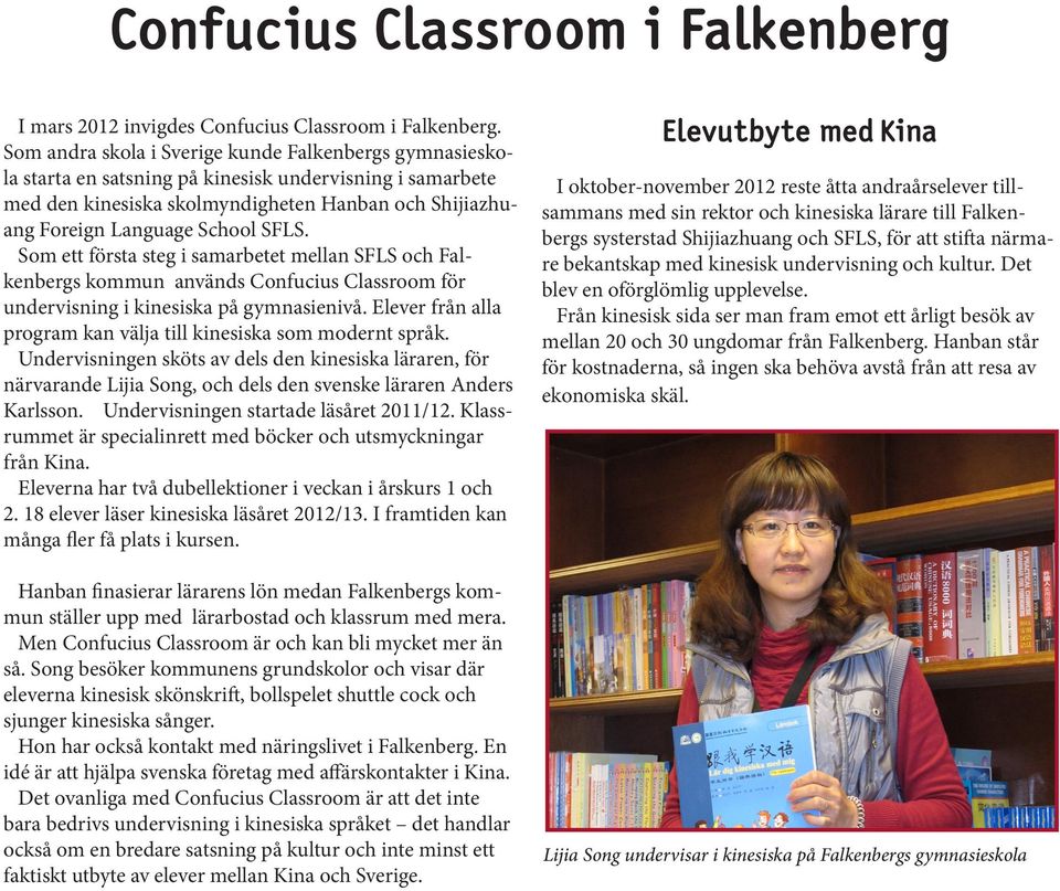 SFLS. Som ett första steg i samarbetet mellan SFLS och Falkenbergs kommun används Confucius Classroom för undervisning i kinesiska på gymnasienivå.