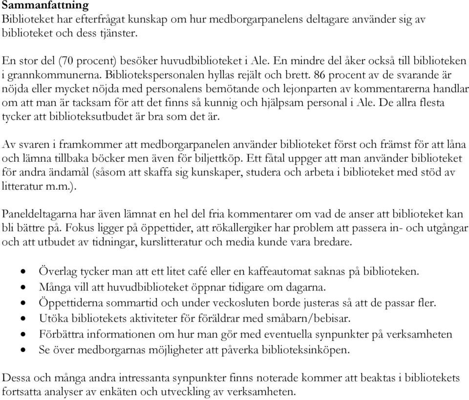 86 procent av de svarande är nöjda eller mycket nöjda med personalens bemötande och lejonparten av kommentarerna handlar om att man är tacksam för att det finns så kunnig och hjälpsam personal i Ale.