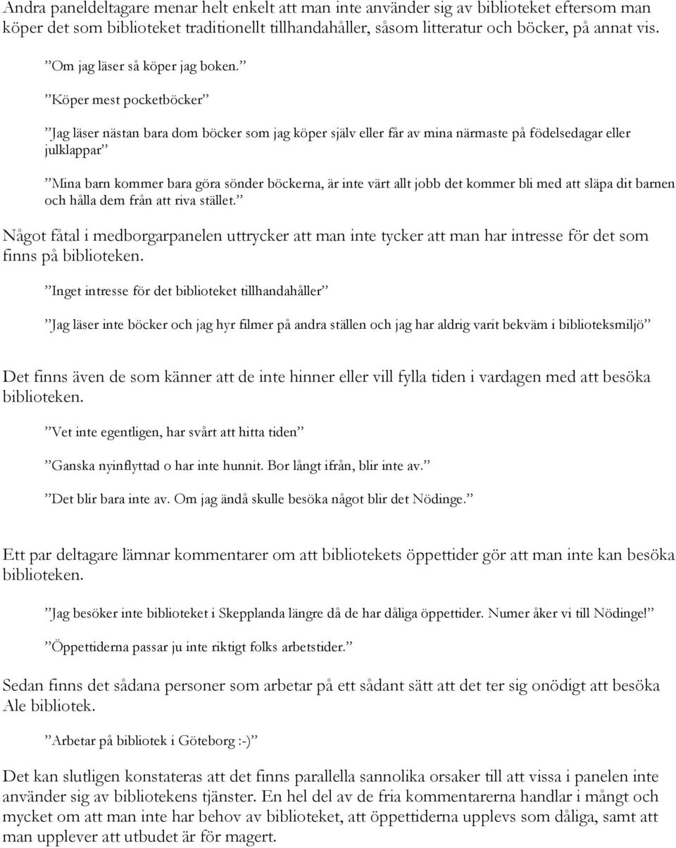 Köper mest pocketböcker Jag läser nästan bara dom böcker som jag köper själv eller får av mina närmaste på födelsedagar eller julklappar Mina barn kommer bara göra sönder böckerna, är inte värt allt