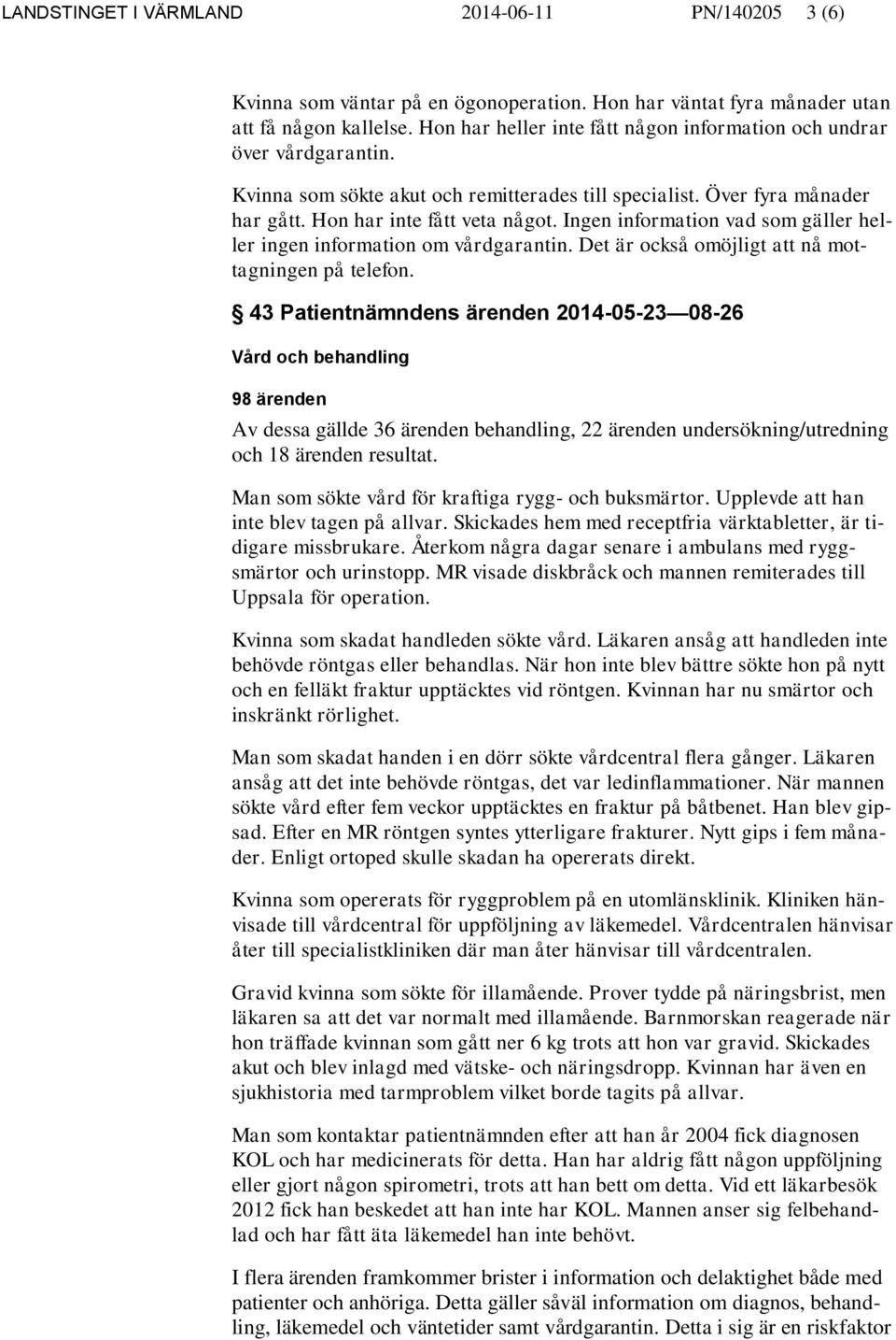 Ingen information vad som gäller heller ingen information om vårdgarantin. Det är också omöjligt att nå mottagningen på telefon.