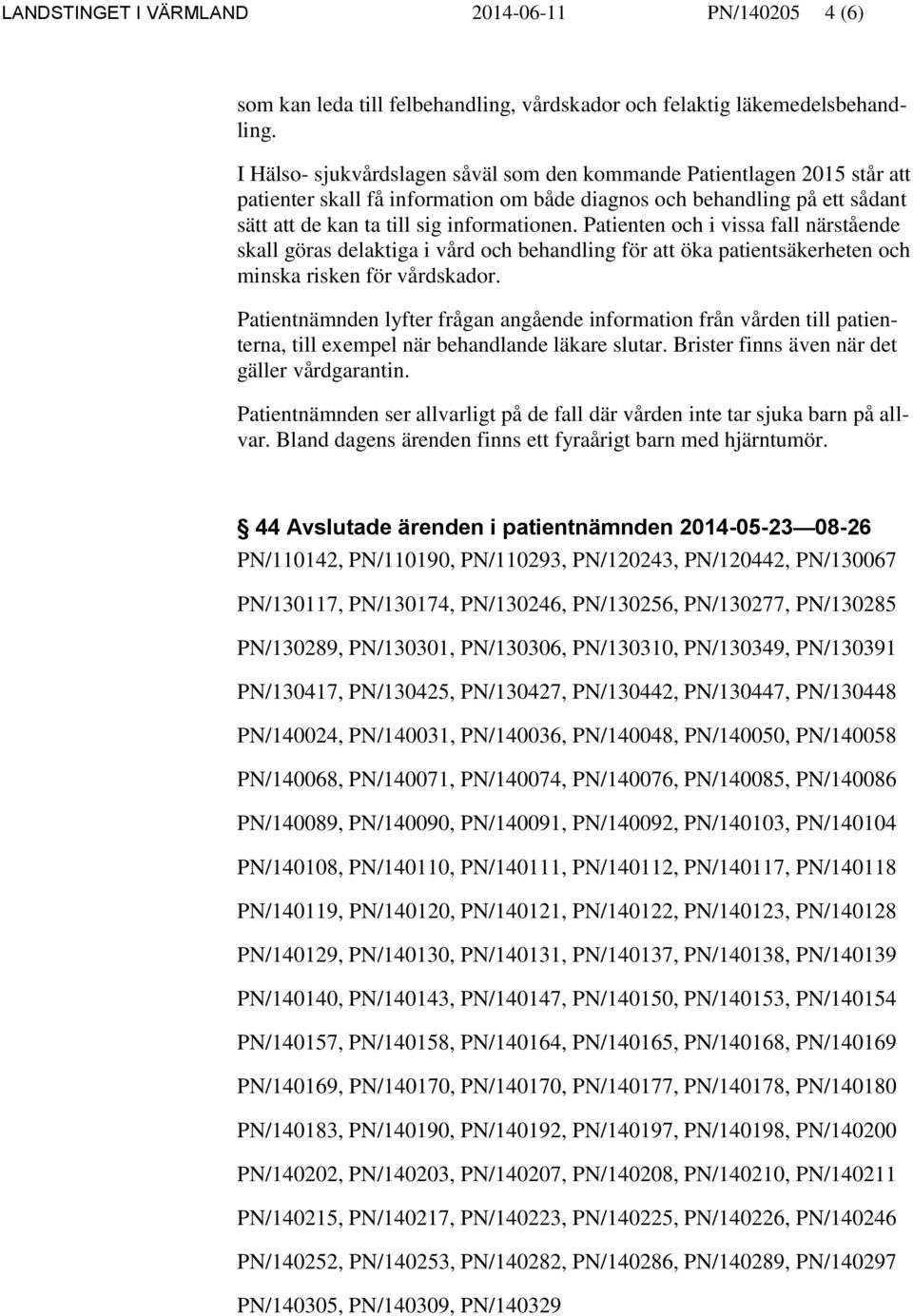 Patienten och i vissa fall närstående skall göras delaktiga i vård och behandling för att öka patientsäkerheten och minska risken för vårdskador.