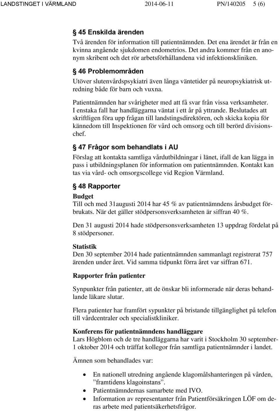 46 Problemområden Utöver slutenvårdspsykiatri även långa väntetider på neuropsykiatrisk utredning både för barn och vuxna. Patientnämnden har svårigheter med att få svar från vissa verksamheter.