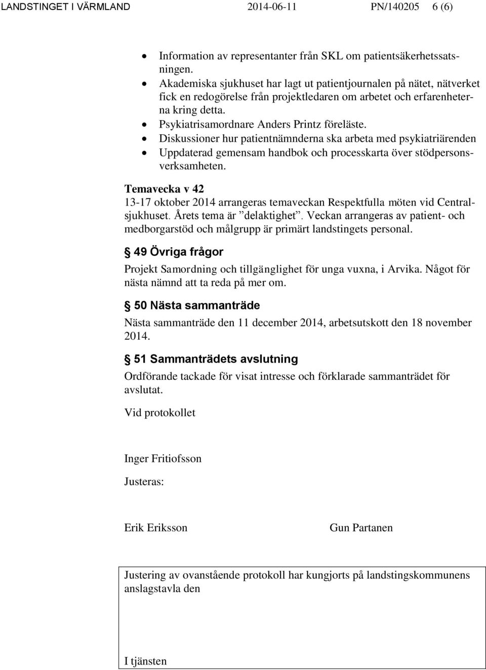 Diskussioner hur patientnämnderna ska arbeta med psykiatriärenden Uppdaterad gemensam handbok och processkarta över stödpersonsverksamheten.