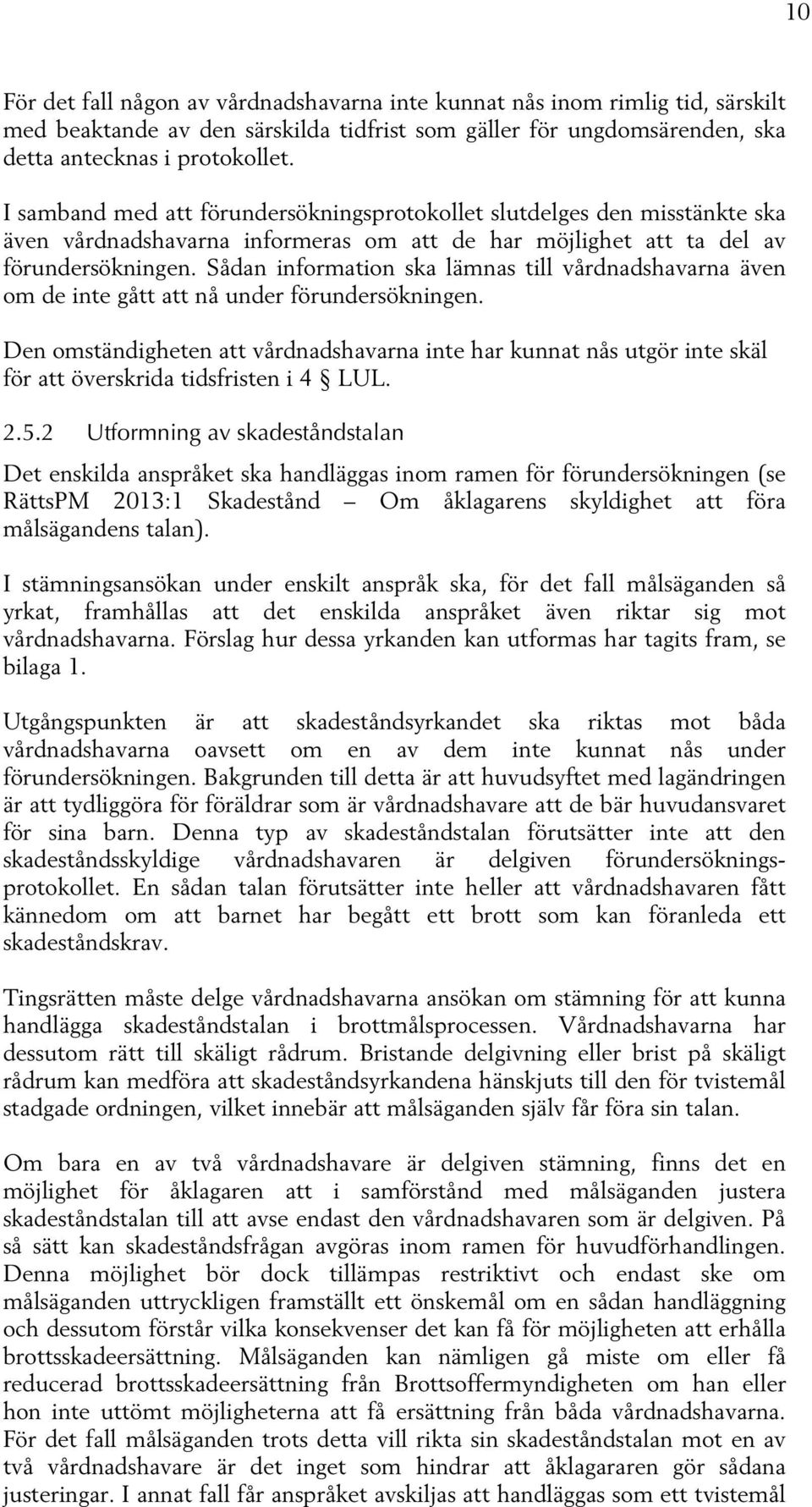 Sådan information ska lämnas till vårdnadshavarna även om de inte gått att nå under förundersökningen.