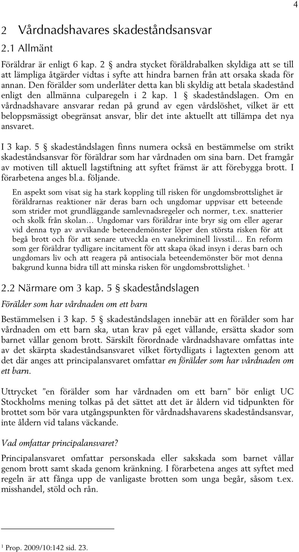 Den förälder som underlåter detta kan bli skyldig att betala skadestånd enligt den allmänna culparegeln i 2 kap. 1 skadeståndslagen.