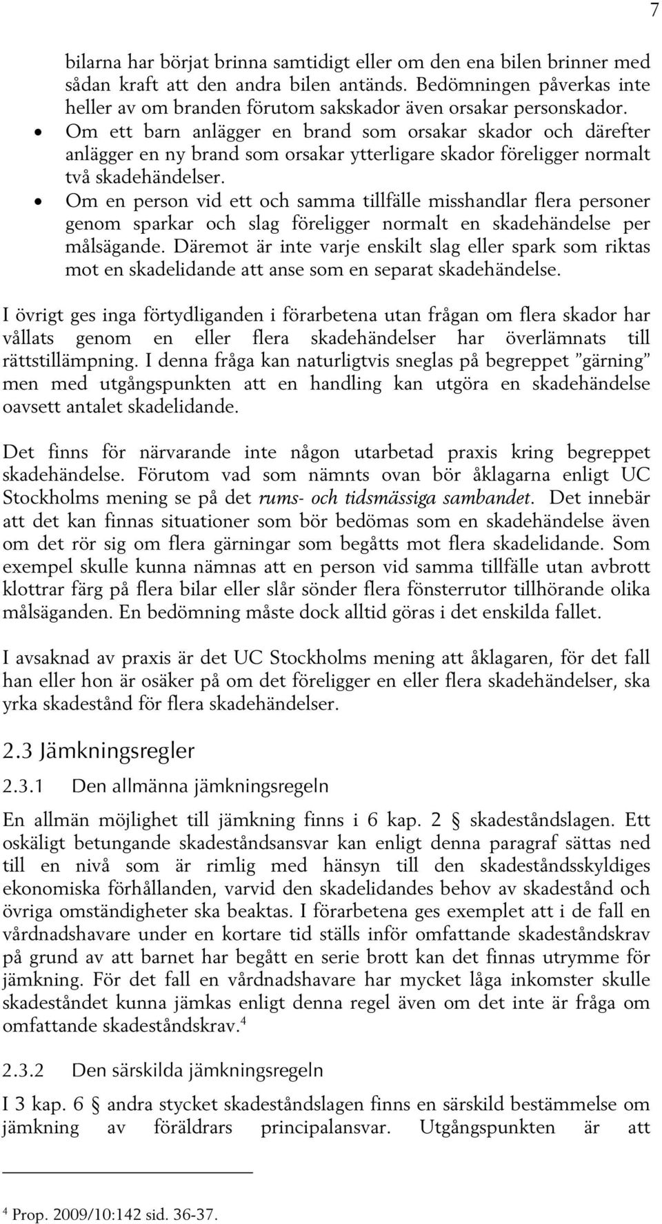 Om ett barn anlägger en brand som orsakar skador och därefter anlägger en ny brand som orsakar ytterligare skador föreligger normalt två skadehändelser.