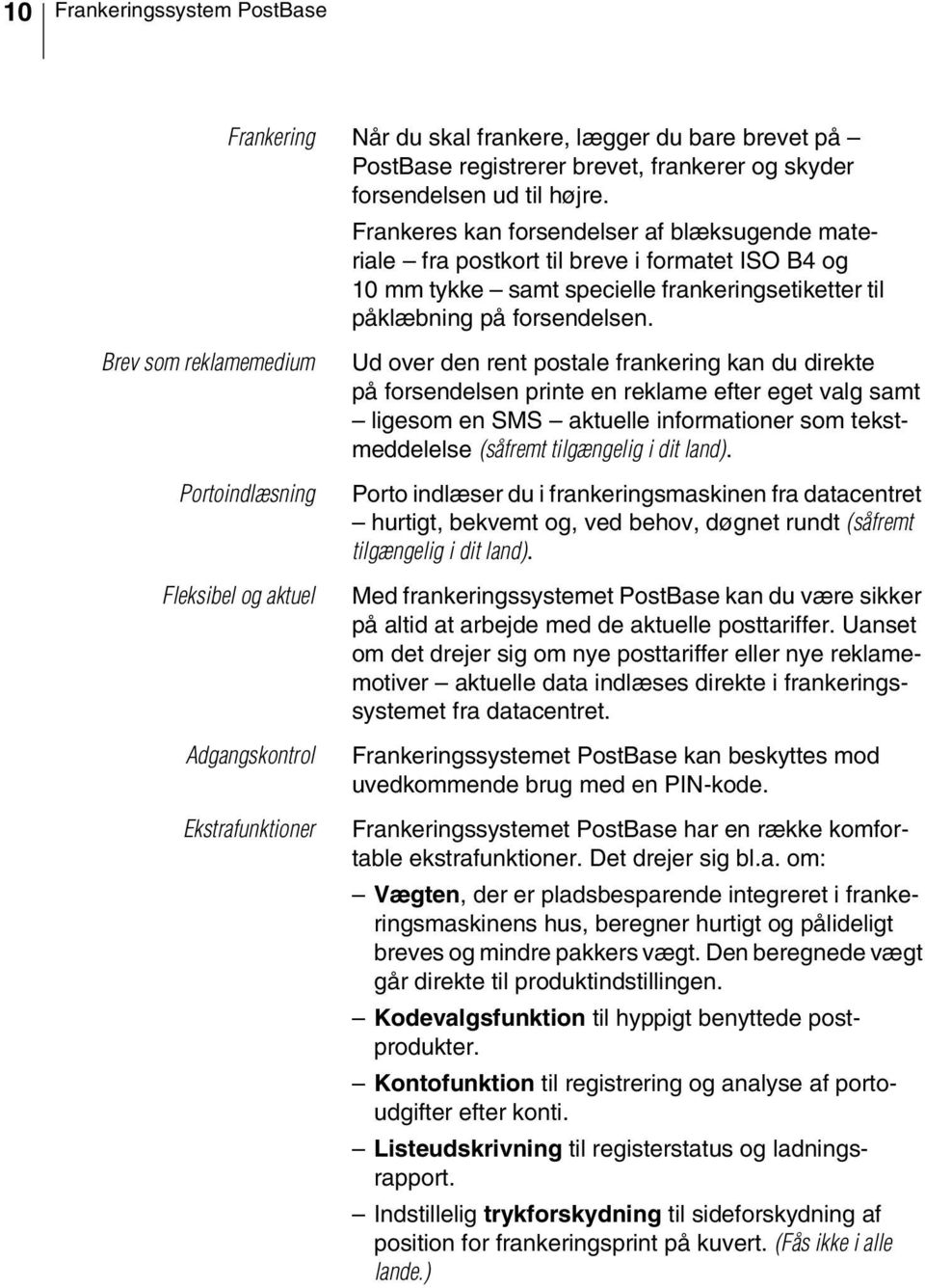 Portoindlæsning Fleksibel og aktuel Adgangskontrol Ekstrafunktioner Ud over den rent postale frankering kan du direkte på forsendelsen printe en reklame efter eget valg samt ligesom en SMS aktuelle