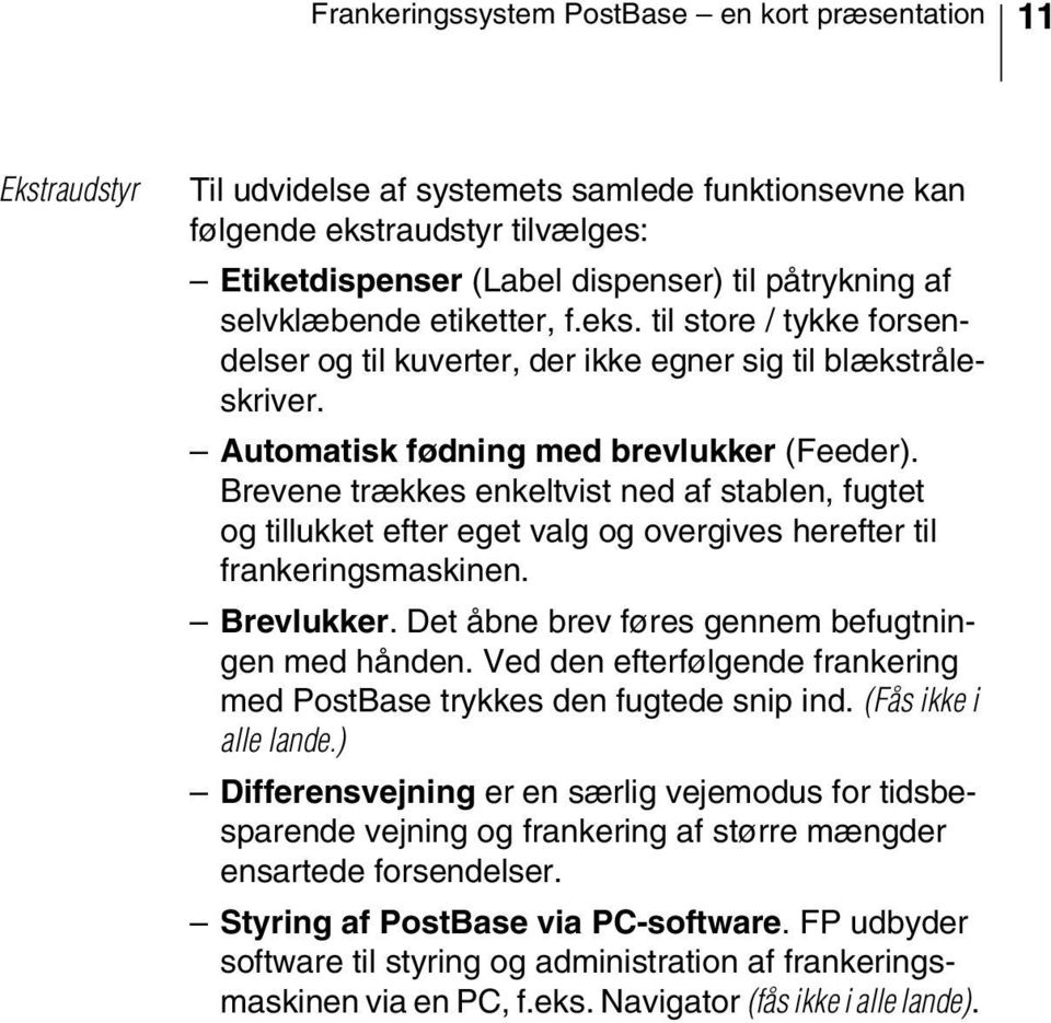 Brevene trækkes enkeltvist ned af stablen, fugtet og tillukket efter eget valg og overgives herefter til frankeringsmaskinen. Brevlukker. Det åbne brev føres gennem befugtningen med hånden.