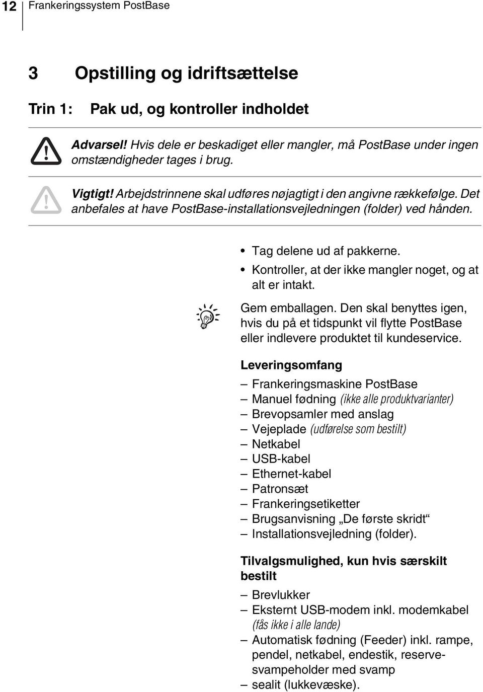 Det anbefales at have PostBase-installationsvejledningen (folder) ved hånden. Tag delene ud af pakkerne. Kontroller, at der ikke mangler noget, og at alt er intakt. Gem emballagen.