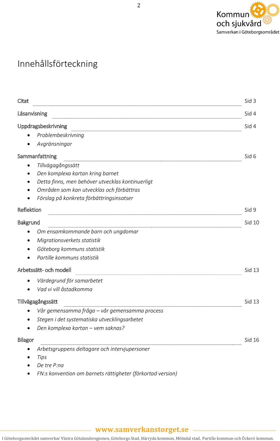 Migrationsverkets statistik Göteborg kommuns statistik Partille kommuns statistik Arbetssätt- och modell Sid 13 Värdegrund för samarbetet Vad vi vill åstadkomma Tillvägagångssätt Sid 13 Vår