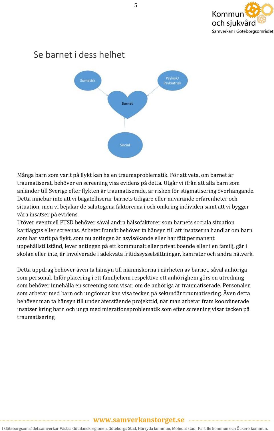 Detta innebär inte att vi bagatelliserar barnets tidigare eller nuvarande erfarenheter och situation, men vi bejakar de salutogena faktorerna i och omkring individen samt att vi bygger våra insatser