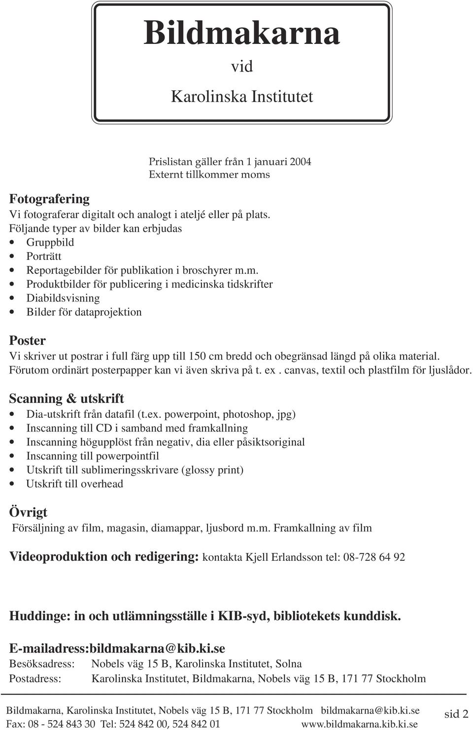 m. Produktbilder för publicering i medicinska tidskrifter Diabildsvisning Bilder för dataprojektion Poster Vi skriver ut postrar i full färg upp till 150 cm bredd och obegränsad längd på olika