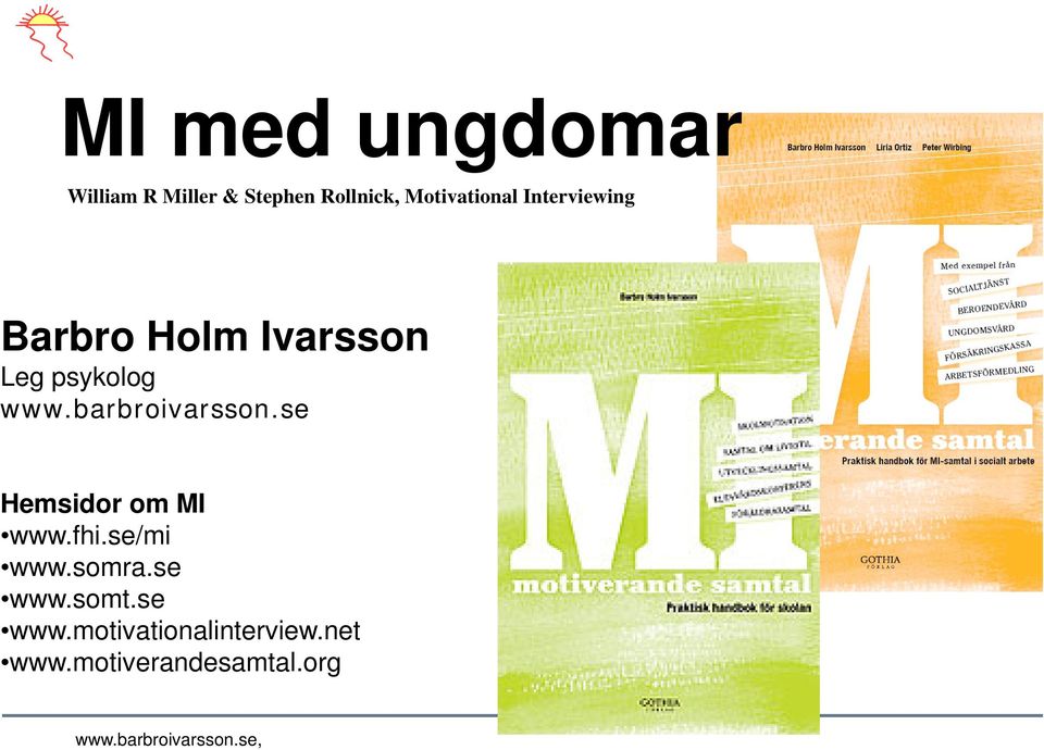 www.barbroivarsson.se Hemsidor om MI www.fhi.se/mi www.somra.