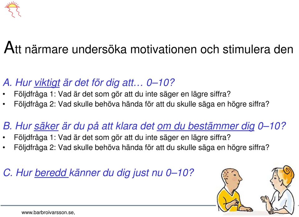 Följdfråga 2: Vad skulle behöva hända för att du skulle säga en högre siffra? B.