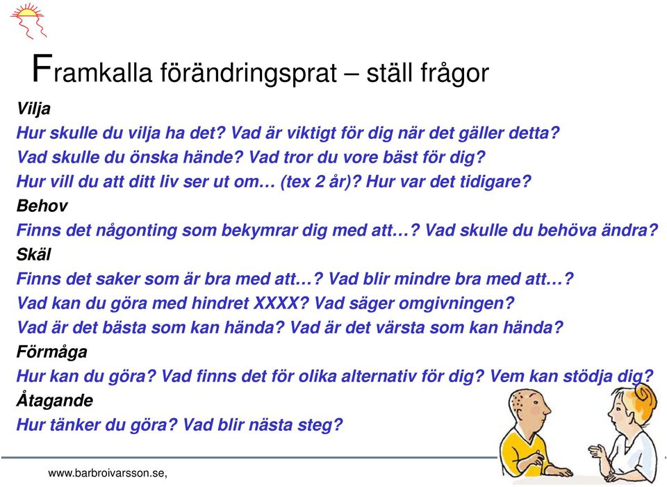 Vad skulle du behöva ändra? Skäl Finns det saker som är bra med att? Vad blir mindre bra med att? Vad kan du göra med hindret XXXX? Vad säger omgivningen?