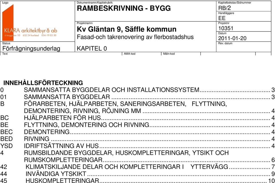 .. 4 BE FLYTTNING, DEMONTERING OCH RIVNING... 4 BEC DEMONTERING... 4 BED RIVNING... 4 YSD IDRIFTSÄTTNING AV HUS.