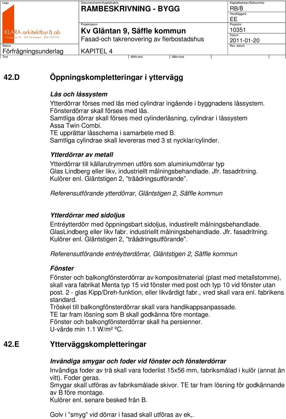 Samtliga cylindrae skall levereras med 3 st nycklar/cylinder.