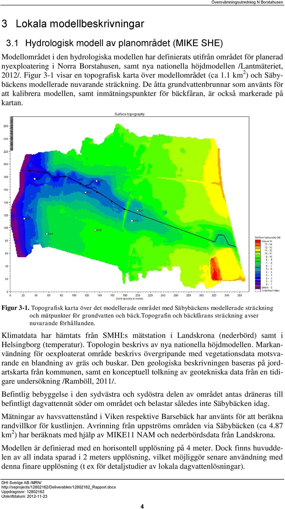 höjdmodellen /Lantmäteriet, 2012/. Figur 3-1 visar en topografisk karta över modellområdet (ca 1.1 km 2 ) och Säbybäckens modellerade nuvarande sträckning.