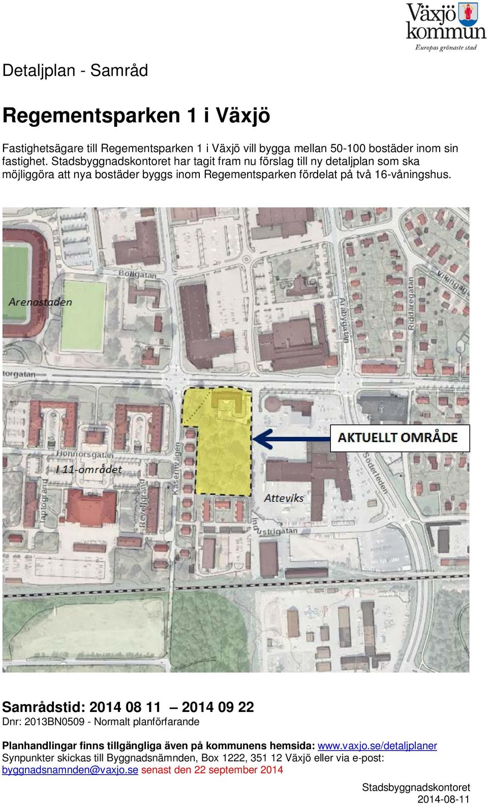 16-våningshus. Samrådstid: 2014 08 11 2014 09 22 Dnr: 2013BN0509 - Normalt planförfarande Planhandlingar finns tillgängliga även på kommunens hemsida: www.