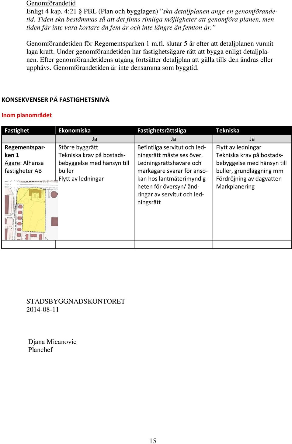 slutar 5 år efter att detaljplanen vunnit laga kraft. Under genomförandetiden har fastighetsägare rätt att bygga enligt detaljplanen.