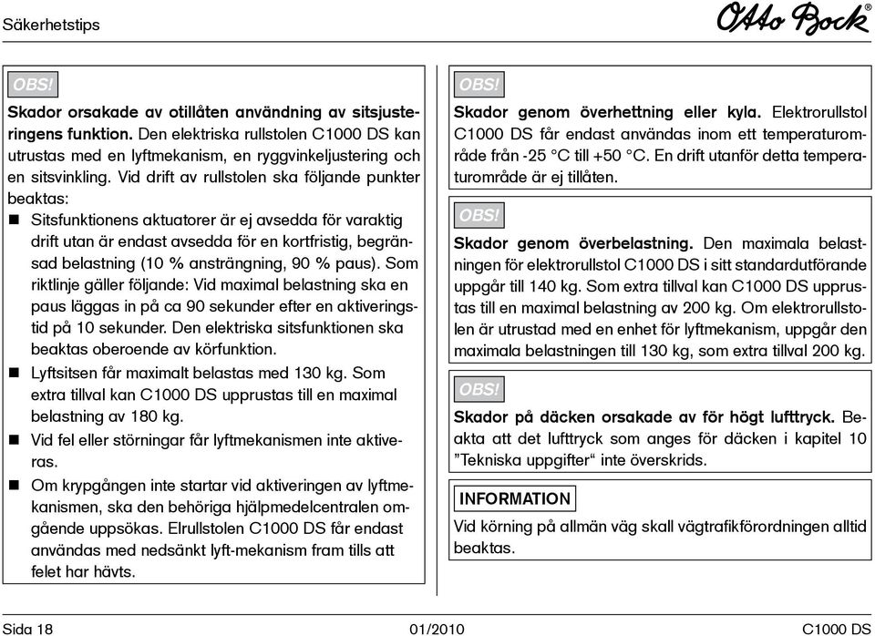 Vid drift av rullstolen ska följande punkter beaktas: n Sitsfunktionens aktuatorer är ej avsedda för varaktig drift utan är endast avsedda för en kortfristig, begränsad belastning (10 % ansträngning,