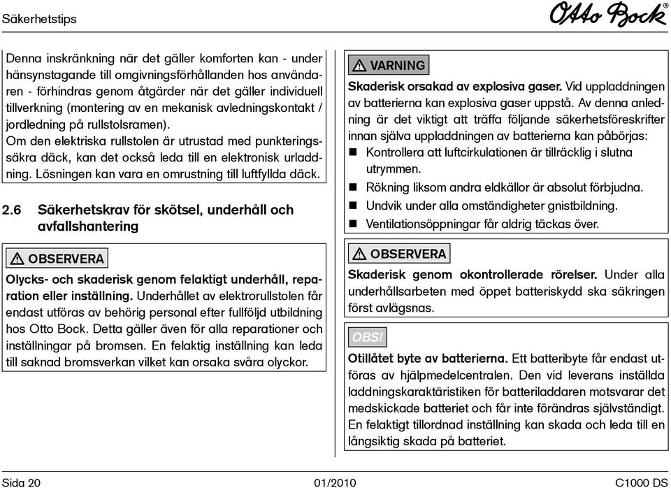 Lösningen kan vara en omrustning till luftfyllda däck. 2.