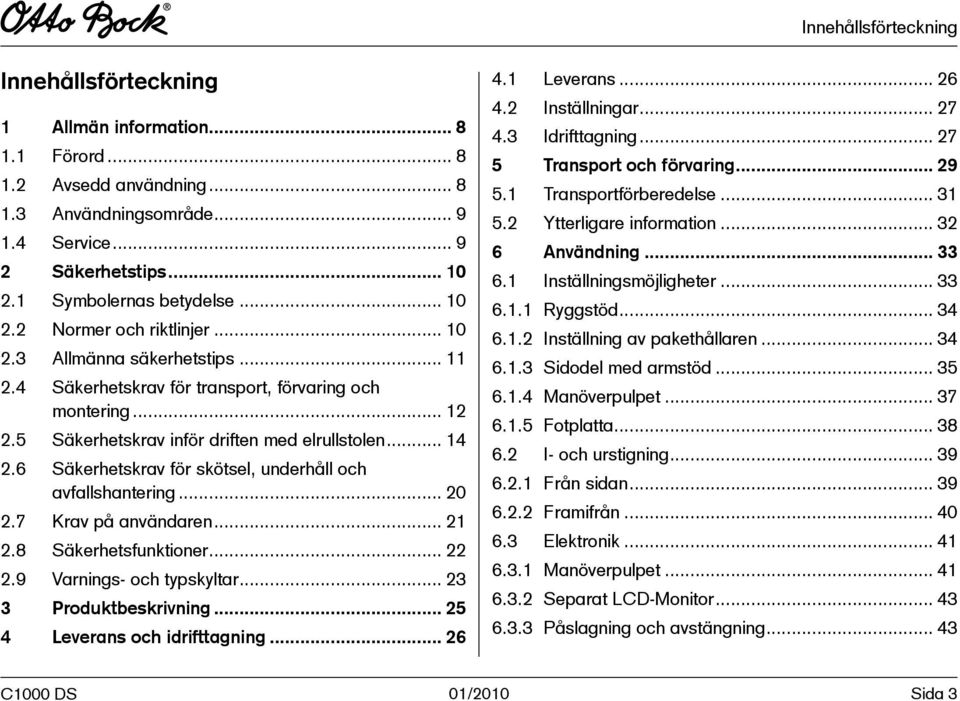 5 Säkerhetskrav inför driften med elrullstolen... 14 2.6 Säkerhetskrav för skötsel, underhåll och avfallshantering... 20 2.7 Krav på användaren... 21 2.8 Säkerhetsfunktioner... 22 2.