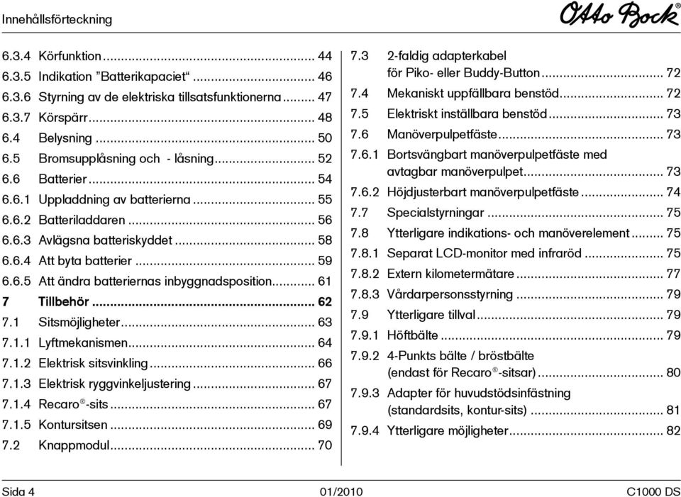 .. 61 7 Tillbehör... 62 7.1 Sitsmöjligheter... 63 7.1.1 Lyftmekanismen... 64 7.1.2 Elektrisk sitsvinkling... 66 7.1.3 Elektrisk ryggvinkeljustering... 67 7.1.4 Recaro -sits... 67 7.1.5 Kontursitsen.