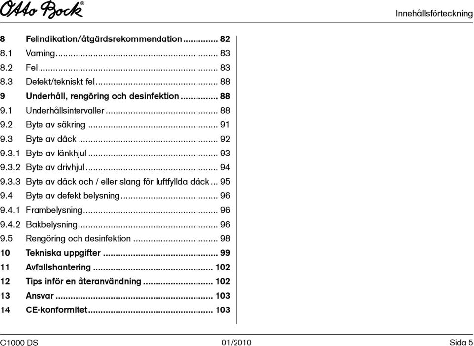 .. 95 9.4 Byte av defekt belysning... 96 9.4.1 Frambelysning... 96 9.4.2 Bakbelysning... 96 9.5 Rengöring och desinfektion... 98 10 Tekniska uppgifter.