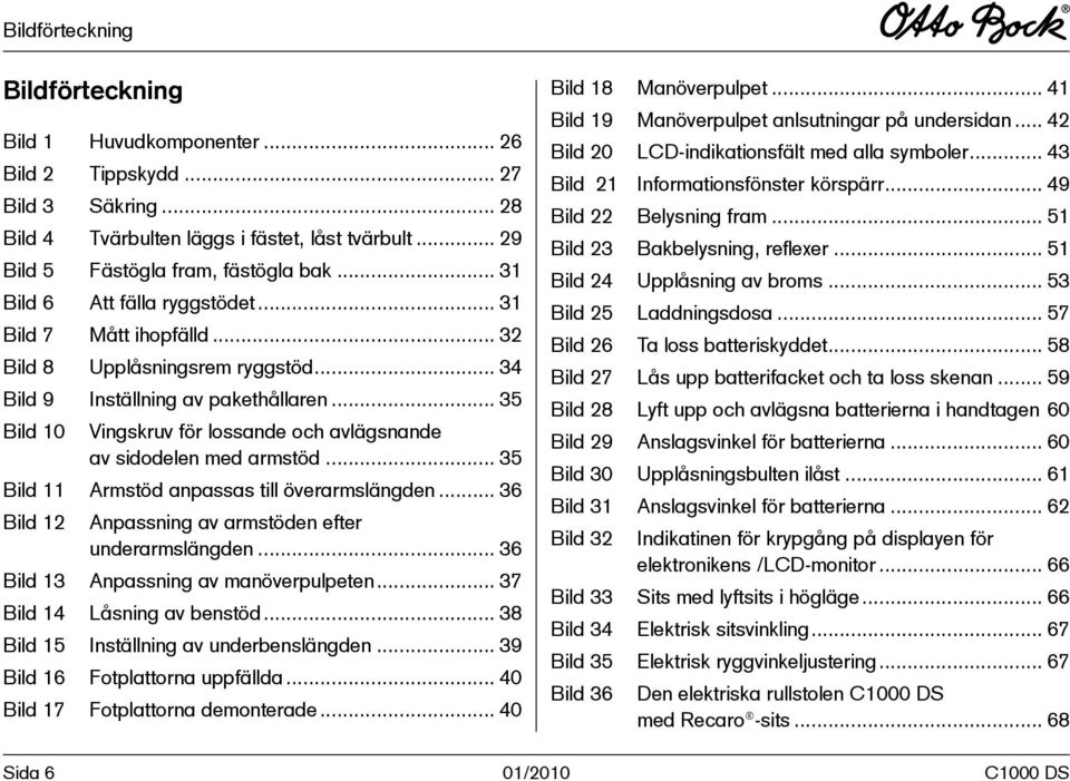 .. 35 Bild 10 Vingskruv för lossande och avlägsnande av sidodelen med armstöd... 35 Bild 11 Armstöd anpassas till överarmslängden... 36 Bild 12 Anpassning av armstöden efter underarmslängden.