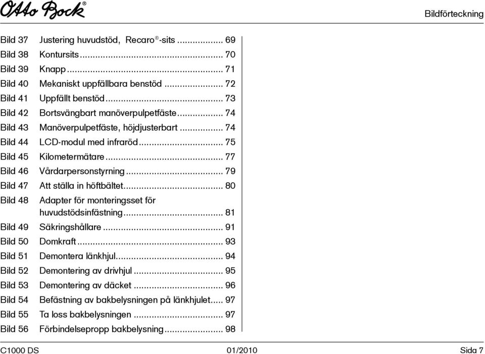 .. 79 Bild 47 Att ställa in höftbältet... 80 Bild 48 Adapter för monteringsset för huvudstödsinfästning... 81 Bild 49 Säkringshållare... 91 Bild 50 Domkraft... 93 Bild 51 Demontera länkhjul.