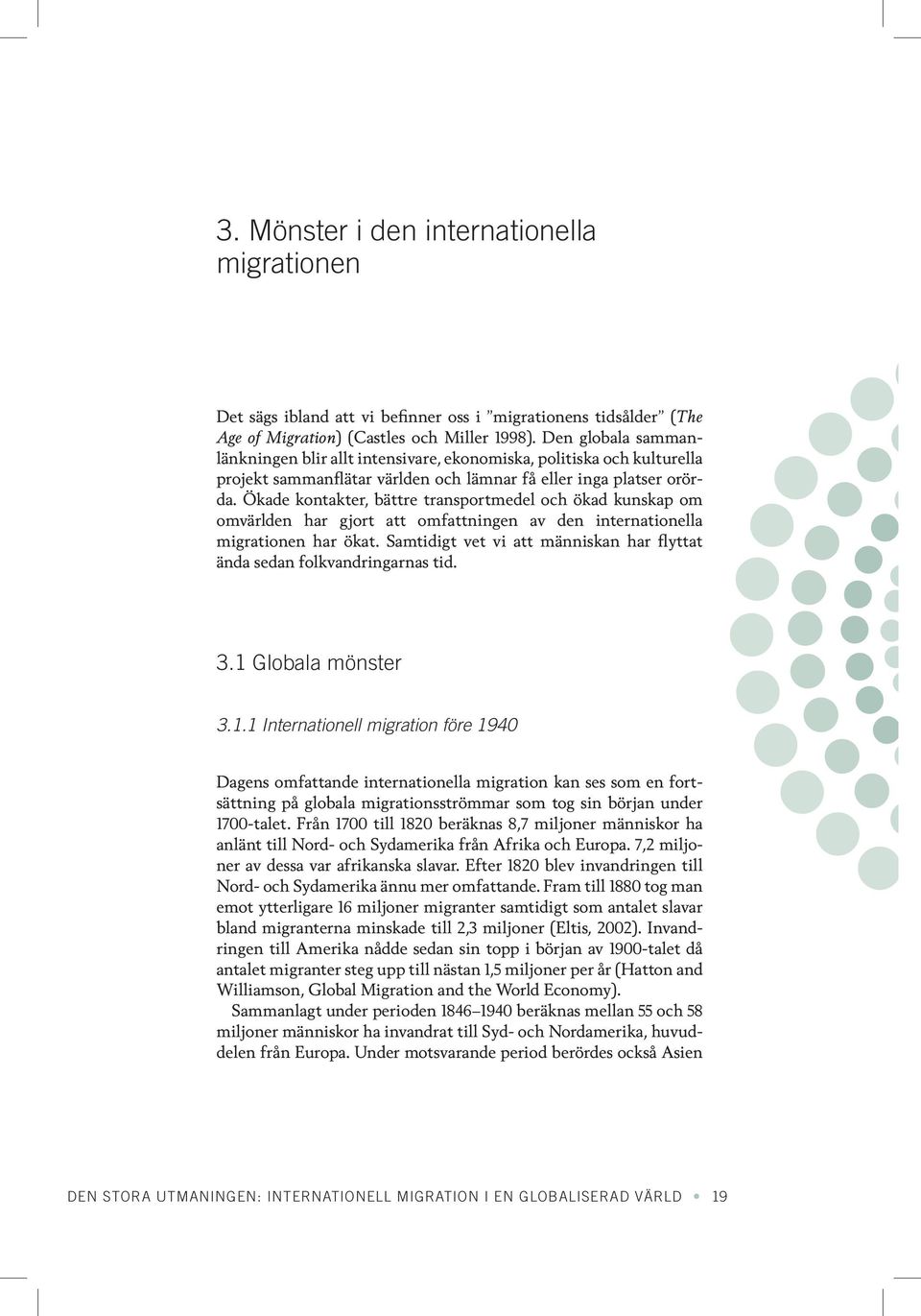 Ökade kontakter, bättre transportmedel och ökad kunskap om omvärlden har gjort att omfattningen av den internationella migrationen har ökat.