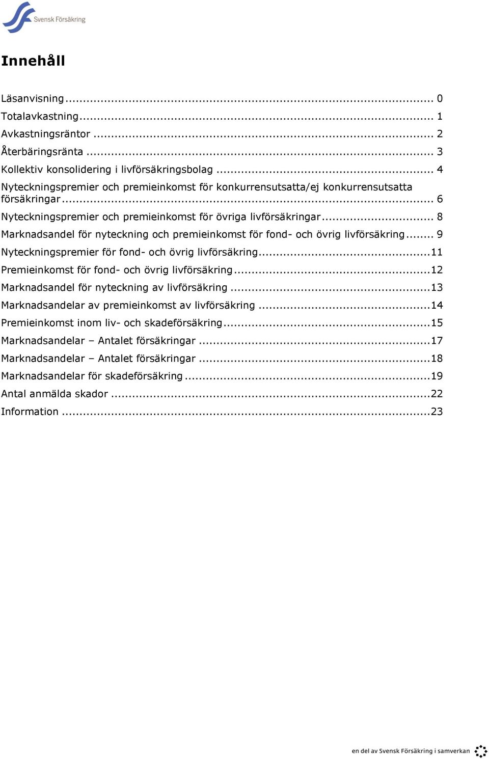 .. 8 Marknadsandel för nyteckning och premieinkomst för fond- och övrig livförsäkring... 9 Nyteckningspremier för fond- och övrig livförsäkring... 11 Premieinkomst för fond- och övrig livförsäkring.