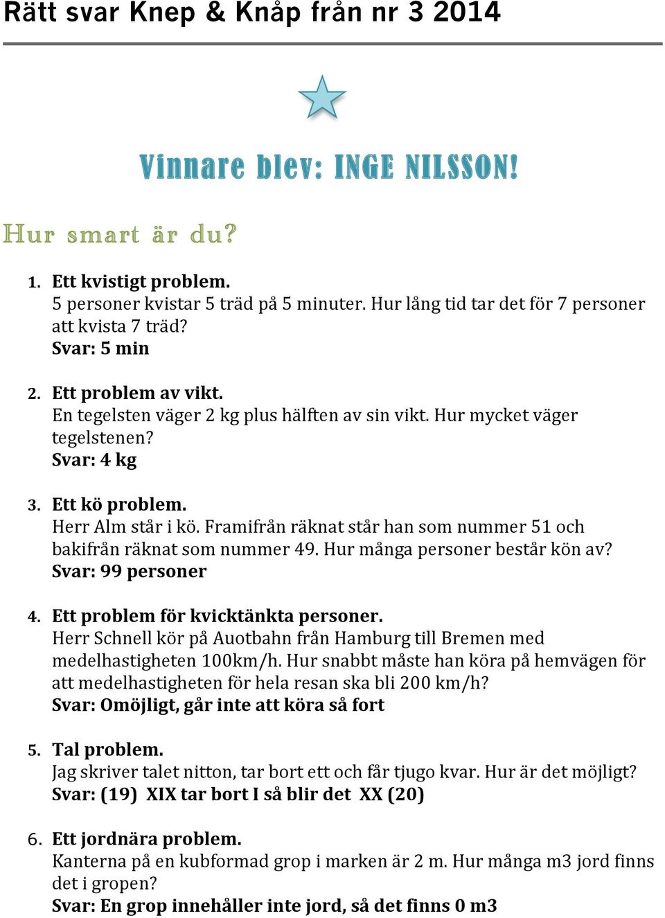 hurmångapersonerbestårkönav? Svar:99personer 4. Ettproblemförkvicktänktapersoner. HerrSchnellkörpåAuotbahnfrånHamburgtillBremenmed medelhastigheten100km/h.