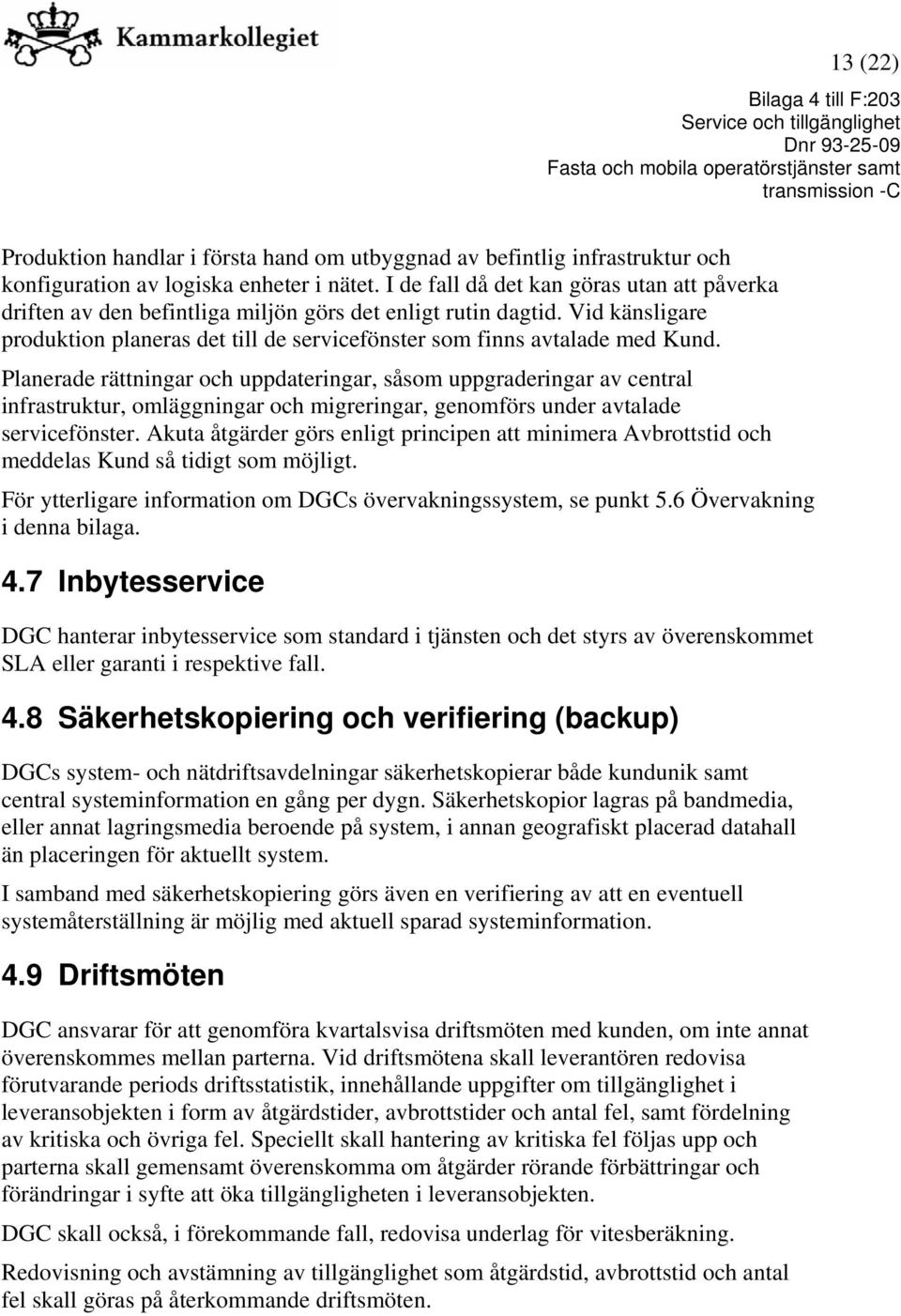 Planerade rättningar och uppdateringar, såsom uppgraderingar av central infrastruktur, omläggningar och migreringar, genomförs under avtalade servicefönster.