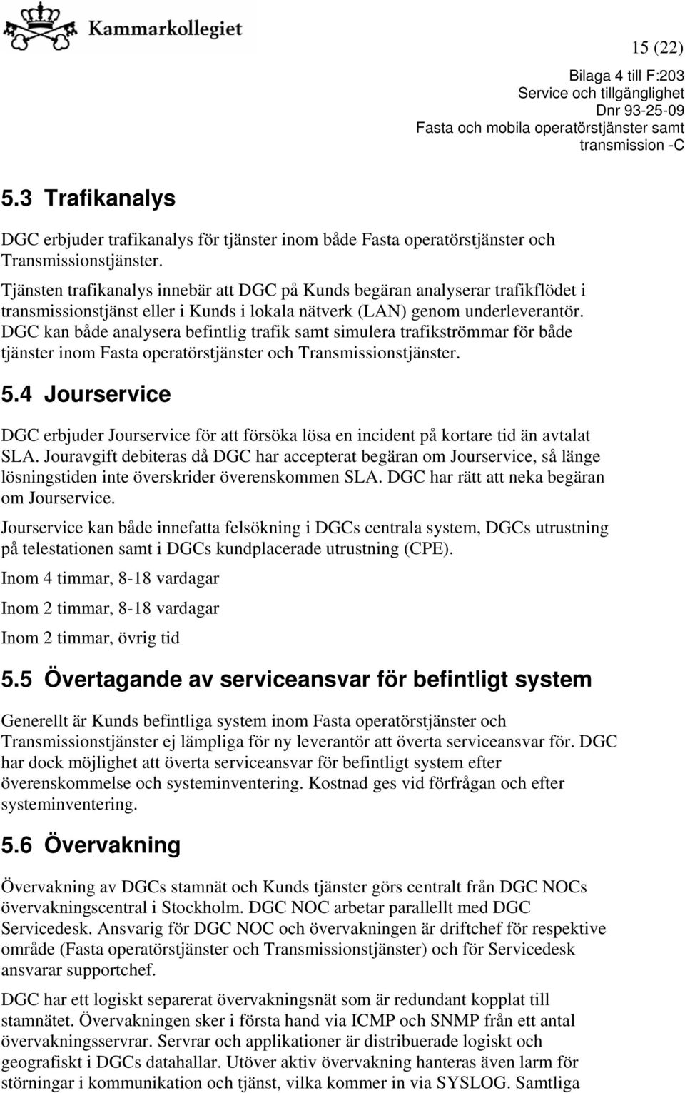 DGC kan både analysera befintlig trafik samt simulera trafikströmmar för både tjänster inom Fasta operatörstjänster och Transmissionstjänster. 5.