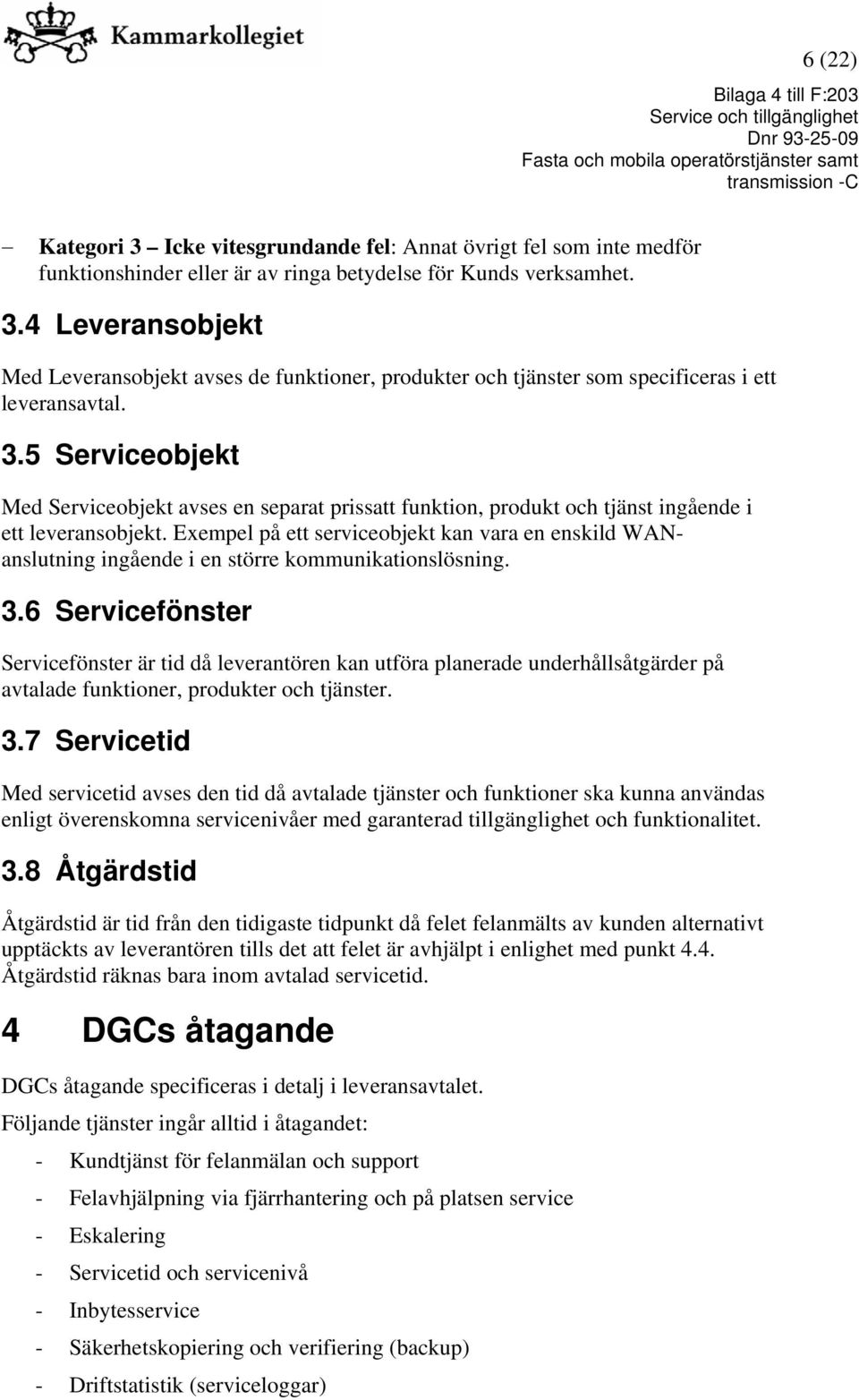 Exempel på ett serviceobjekt kan vara en enskild WANanslutning ingående i en större kommunikationslösning. 3.