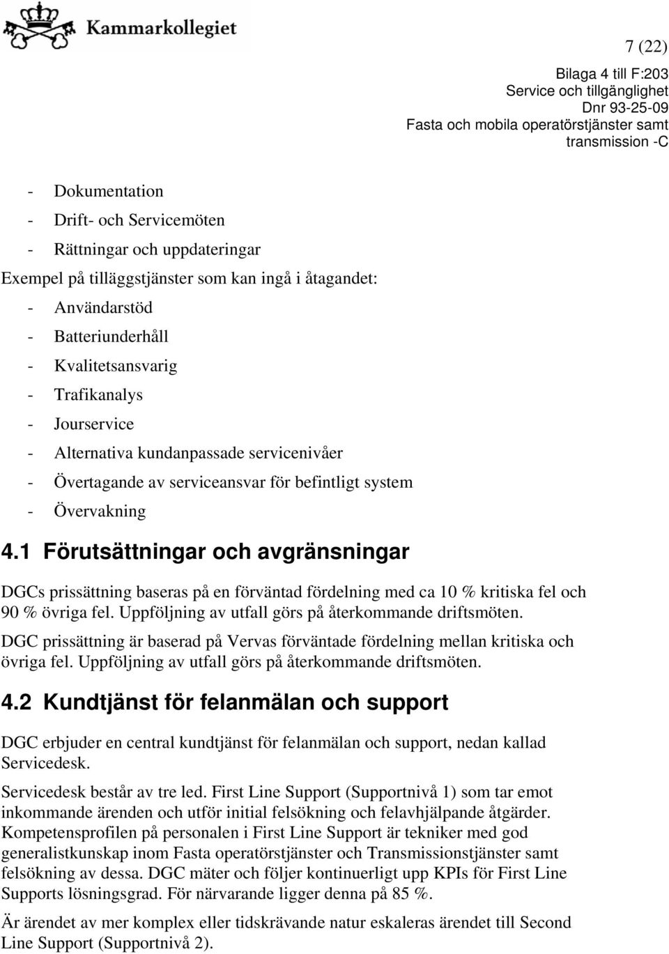 1 Förutsättningar och avgränsningar DGCs prissättning baseras på en förväntad fördelning med ca 10 % kritiska fel och 90 % övriga fel. Uppföljning av utfall görs på återkommande driftsmöten.