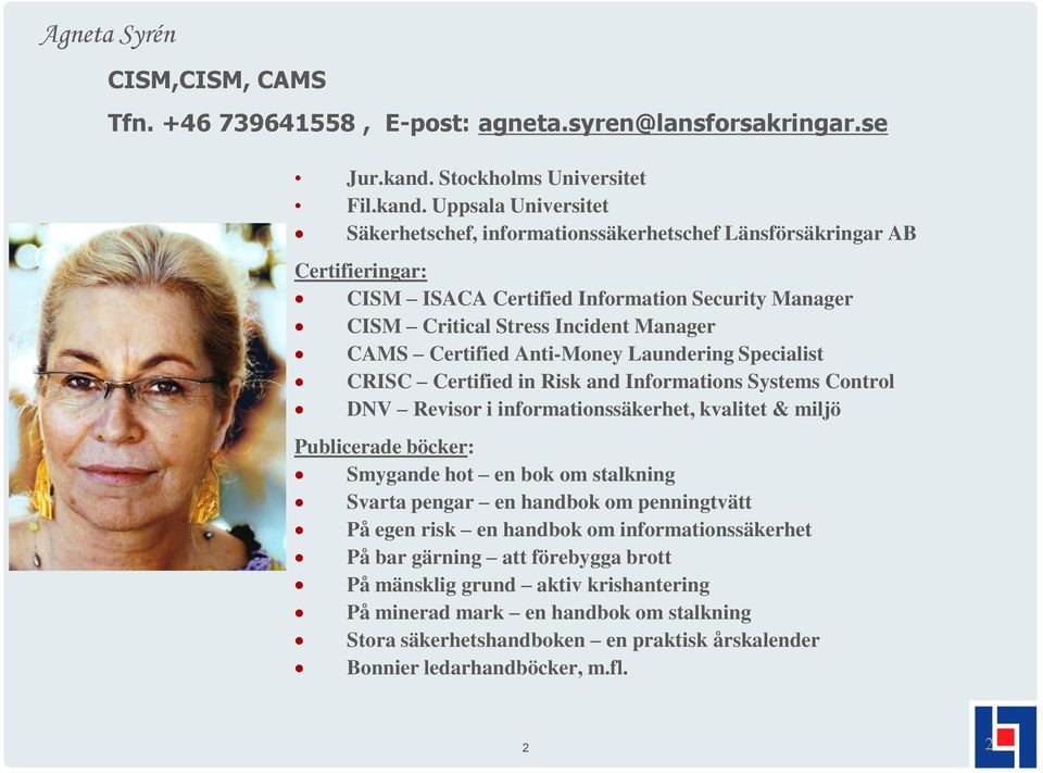 Uppsala Universitet Säkerhetschef, informationssäkerhetschef Länsförsäkringar AB Certifieringar: CISM ISACA Certified Information Security Manager CISM Critical Stress Incident Manager CAMS Certified