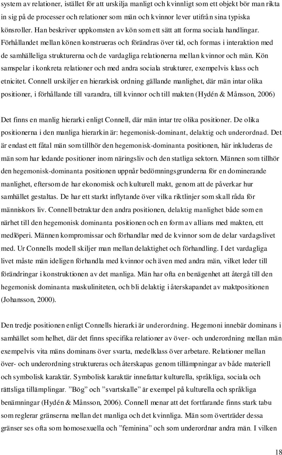 Förhållandet mellan könen konstrueras och förändras över tid, och formas i interaktion med de samhälleliga strukturerna och de vardagliga relationerna mellan kvinnor och män.