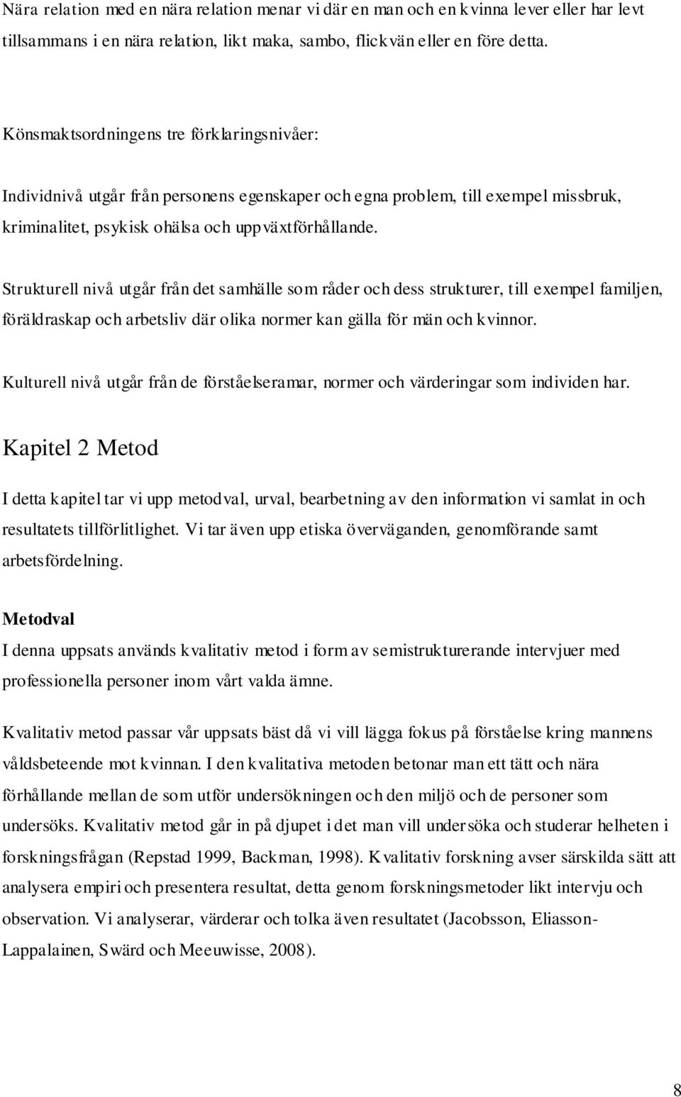 Strukturell nivå utgår från det samhälle som råder och dess strukturer, till exempel familjen, föräldraskap och arbetsliv där olika normer kan gälla för män och kvinnor.