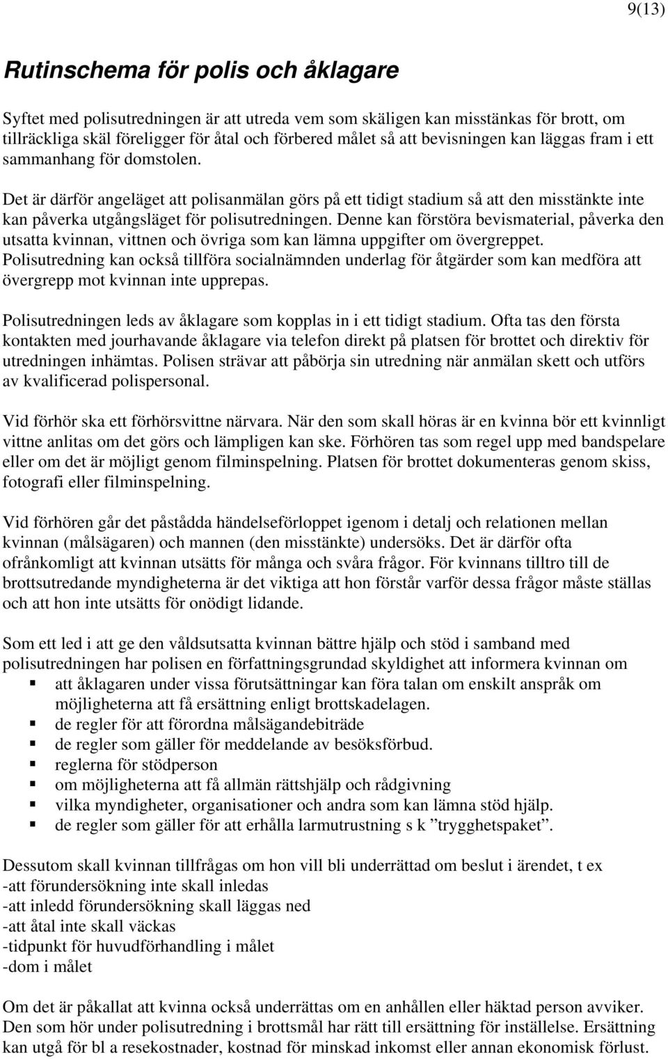 Det är därför angeläget att polisanmälan görs på ett tidigt stadium så att den misstänkte inte kan påverka utgångsläget för polisutredningen.