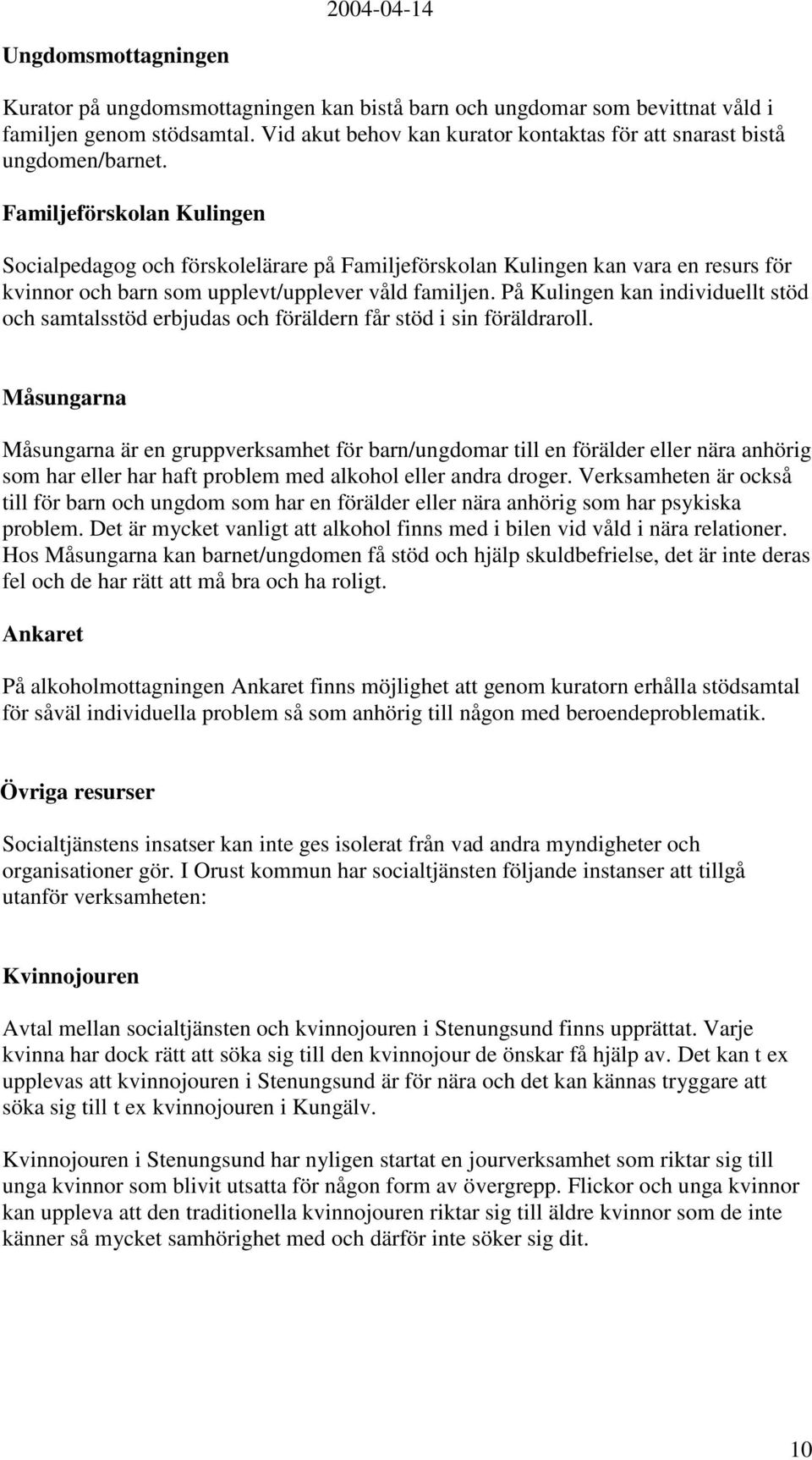 Familjeförskolan Kulingen Socialpedagog och förskolelärare på Familjeförskolan Kulingen kan vara en resurs för kvinnor och barn som upplevt/upplever våld familjen.