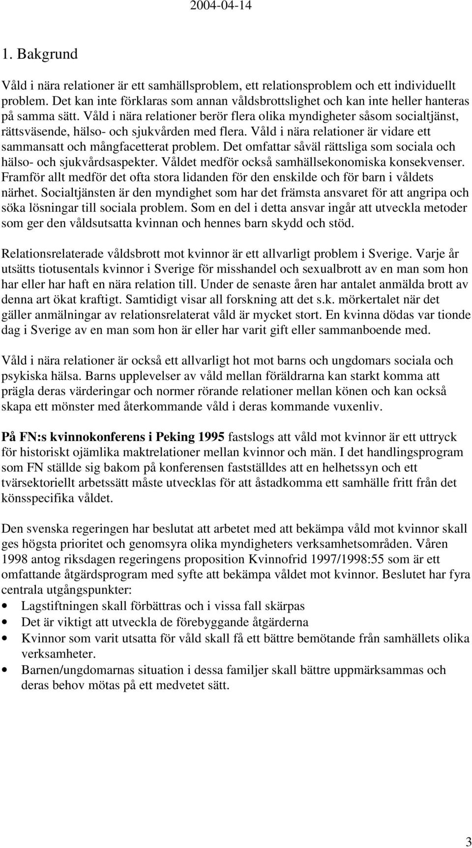 Våld i nära relationer berör flera olika myndigheter såsom socialtjänst, rättsväsende, hälso- och sjukvården med flera. Våld i nära relationer är vidare ett sammansatt och mångfacetterat problem.