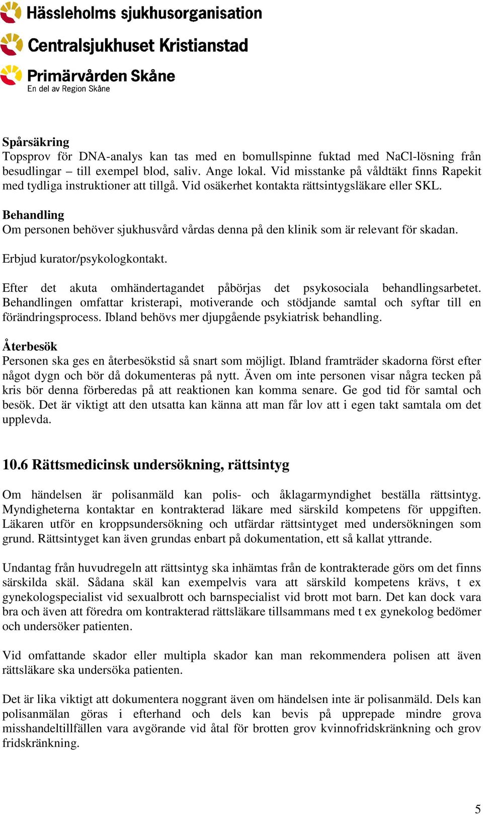 Behandling Om personen behöver sjukhusvård vårdas denna på den klinik som är relevant för skadan. Erbjud kurator/psykologkontakt.