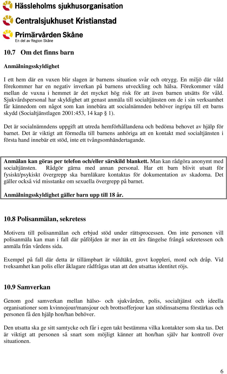 Sjukvårdspersonal har skyldighet att genast anmäla till socialtjänsten om de i sin verksamhet får kännedom om något som kan innebära att socialnämnden behöver ingripa till ett barns skydd