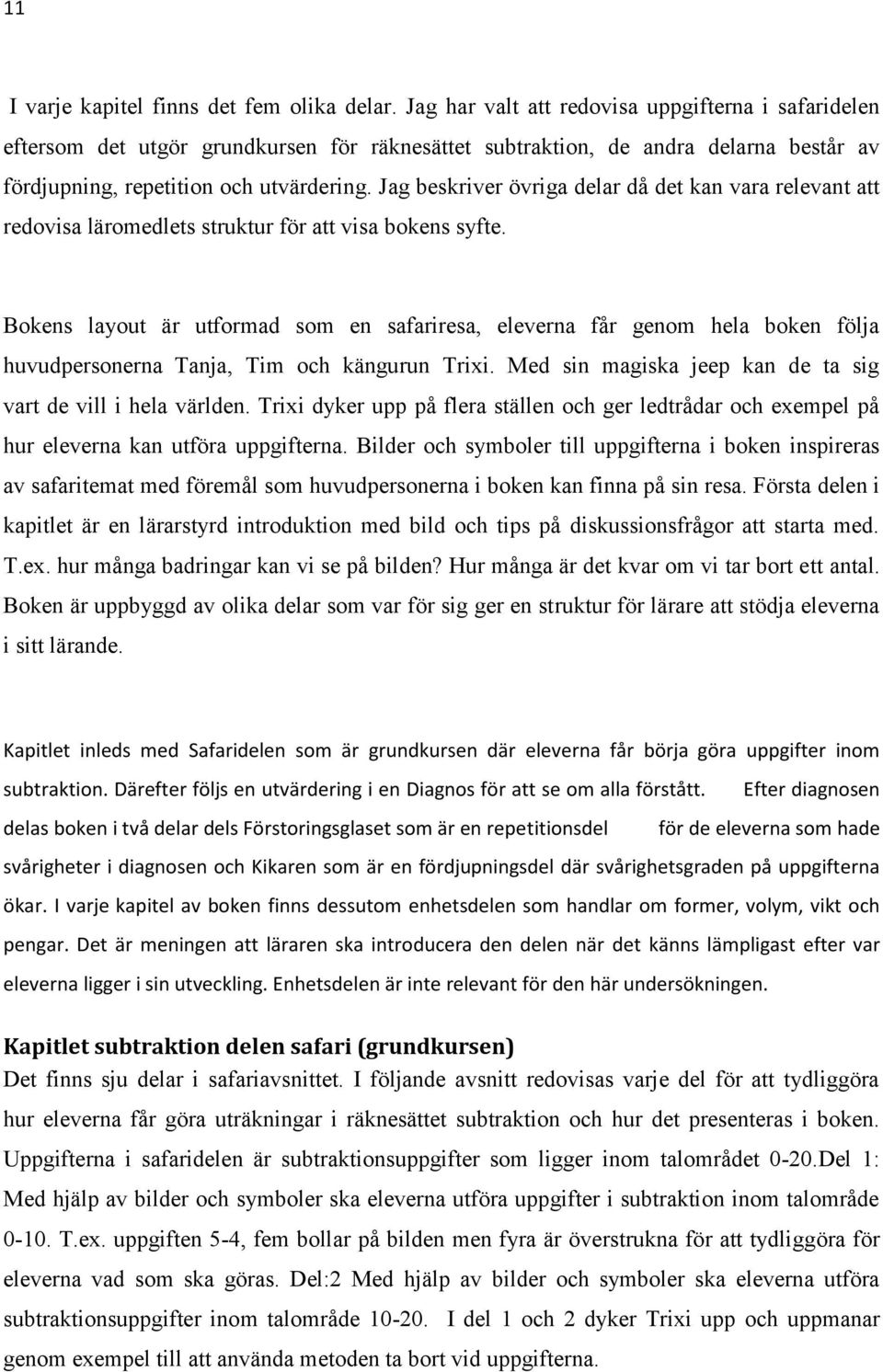 Jag beskriver övriga delar då det kan vara relevant att redovisa läromedlets struktur för att visa bokens syfte.