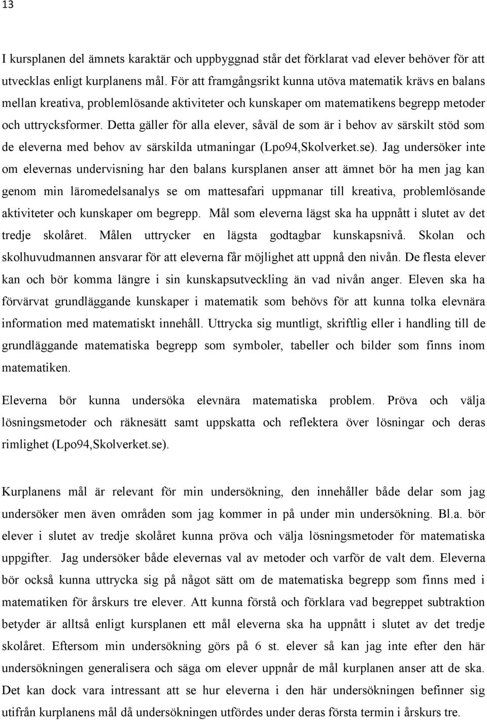 Detta gäller för alla elever, såväl de som är i behov av särskilt stöd som de eleverna med behov av särskilda utmaningar (Lpo94,Skolverket.se).